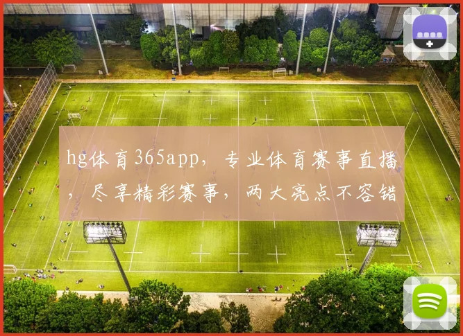 hg体育365app，专业体育赛事直播，尽享精彩赛事，两大亮点不容错过，快速下载体验